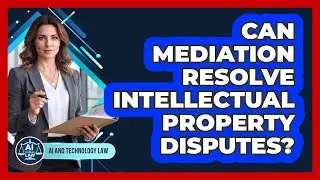 Can Mediation Resolve Intellectual Property Disputes?