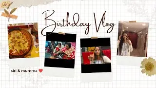 My birthday vlog🎂| Family Time | Siri & Mumma❤️