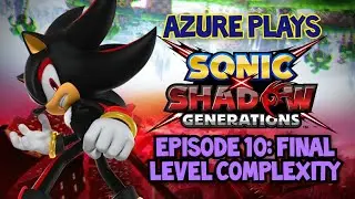 Azure Plays Sonic X Shadow Generations Episode 10: Final Level Complexity