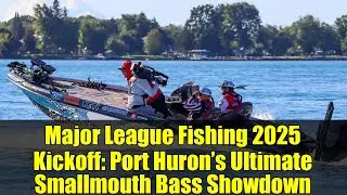 Major League Fishing 2025 Kickoff: Port Huron&rsquo;s Ultimate Smallmouth Bass Showdown