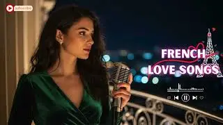 Beautiful French Love Songs 💐 Romantic Paris Playlist for Heart & Soul