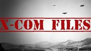 X-Com Files 110 - Tired of Sectoids