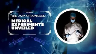 The Dark Chronicles: Medical Experiments Unveiled