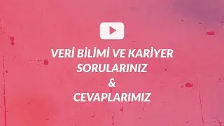 Veri Bilimi ve Kariyer - Sorularınız Cevaplarımız