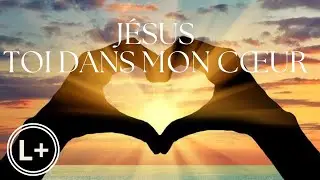 JÉSUS, TOI DANS MON CŒUR + PAROLES