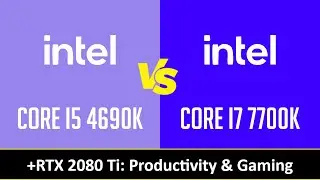 CORE I5 4690K vs CORE I7 7700K - Productivity & Gaming (RTX 2080 Ti)