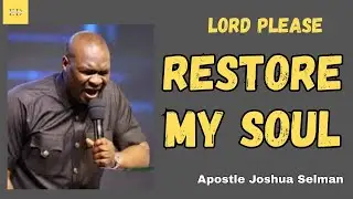 RESTORE MY SOUL || APOSTLE JOSHUA SELMAN