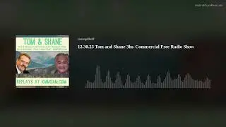 12.30.23 Tom and Shane 3hr. Commercial Free Radio Show