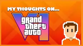 My Thoughts on... Grand Theft Auto VI.