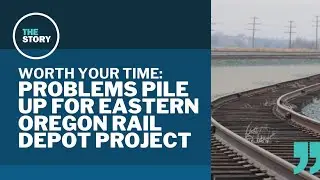 Taxpayer-funded eastern Oregon rail depot hits another major snag | Worth Your Time
