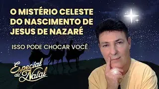 O MISTÉRIO CELESTE DO NASCIMENTO DE JESUS QUE PODE DEIXAR VOCÊ CHOCADO - ESPECIAL DE NATAL