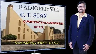 Simplified C.T. Physics - Quantitative Assessment Of C.T. Scan - By. Dr. Anil. Joshi.