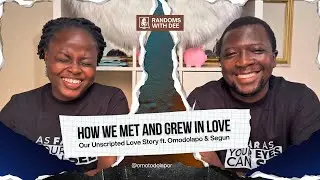 How We Met and Grew in Love | Our Unscripted Love Story ft. Omodolapo & Segun