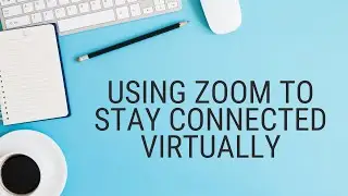 Using Zoom to Stay Connected Virtually