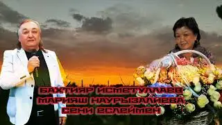 Бахтияр Исметуллаев Марияш Наурызалиева - Сени еслеймен🎶  Baxtiyar & Mariyash  - Seni esleymen🎶