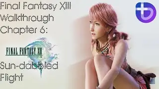 Final Fantasy XIII Walkthrough (Bazzite) &ndash; Chapter 6: Sun-dabbled Flight