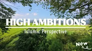 HIGH AMBITIONS | ISLAMIC PERSPECTIVE