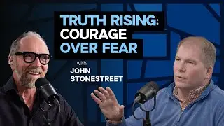 Truth Rising: Courageous Faith in a Culture Redefining Truth w/ John Stonestreet
