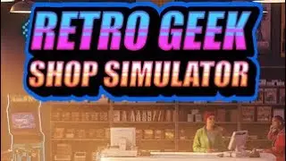 Retro Geek Shop Simulator (Platinum Playthrough)