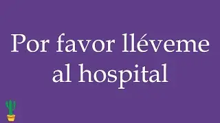 How to Pronounce ''Por favor ll&eacute;veme al hospital'' Correctly in Spanish 🇲🇽