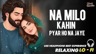 NA MILO KAHIN PYAR HO NA JAYE [SLOWED+REVERB] SONG || EMOTIONAL 😭 LO-FI SONG || HIP HOP X LYRICS 