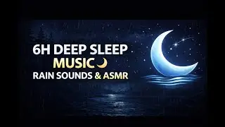 6 Hours Deep Sleep Music 🌙 Rain Sounds & ASMR for Anxiety Relief | Relax Meditation