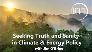Seeking Truth and Sanity in Climate and Energy Policy [RTF Presentation with Jim O'Brien]