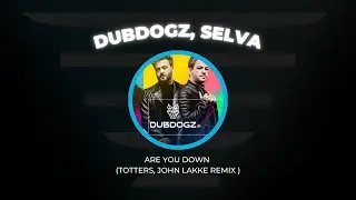 Dubdogz x Selva - Are You Down (Totters, John Lakke Remix)