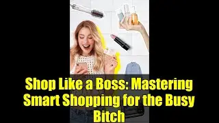 Shop Like a Boss: Mastering Smart Shopping for the Busy Bitch