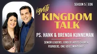 Ignite Kingdom Talk | S5E06 | Ignite '23: Ps. Hank & Brenda Kunneman of Lord of Hosts Church
