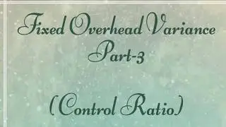 Fixed Overhead Variance | Part-3 | Control Ratio