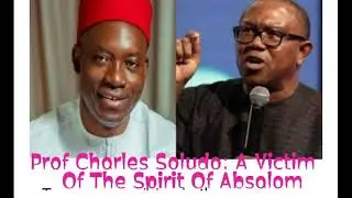 Prof Charles Soludo: A Victim Of The Spirit Of Absalom. MOSES GODSPECIAL