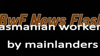 Tasmanian workers replaced by Mainlanders; the Bee strike continues