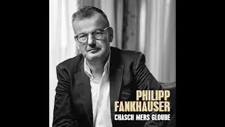Philipp Fankhauser - Chasch Mers Gloube