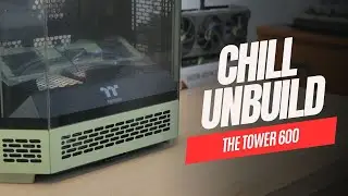 Chill Unbuild: Thermaltake The Tower 600 (Unboxing and Teardown)