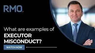 What Are Examples of Executor Misconduct? | RMO Lawyers