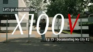 Street Photography with the Fujifilm X100V: Ep. 13 - Documenting My City #2