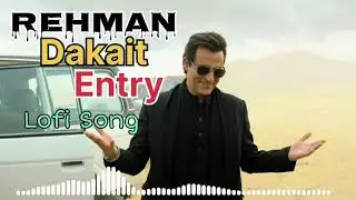 Rehman Dakait Entry Lo-fi Song | Rehman Dakait Entry | Lofi Version | Slowed Reverb