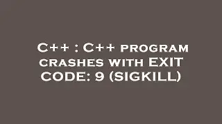 C++ : C++ program crashes with EXIT CODE: 9 (SIGKILL)
