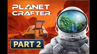 Planet Crafter Part 2 | We Moved Locations & Explored the Planet