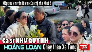 Kiếp sau em vẫn là em của chị nha Khuê ! Ca sĩ Như Quỳnh hoảng loạn chạy theo xe tang