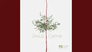 Jesus Came