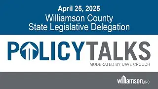 Williamson, Inc. Policy Talks - Williamson County State Legislative Delegation - April 25, 2025