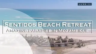 Luxury, charm and exoticism reign at Sentidos Beach Retreat in Mozambique - LUXE.TV