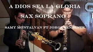 A Dios sea la gloria - Sax Soprano - Samy Montalvan Ft Jorge Sensente