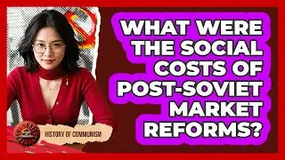What Were The Social Costs Of Post-Soviet Market Reforms? - History of Communism