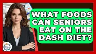 What Foods Can Seniors Eat On The DASH Diet? - Get Retirement Help
