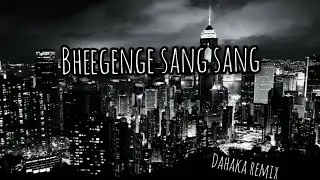 BHEEGENGE SANG - H$ (DAHAKA REMIX)