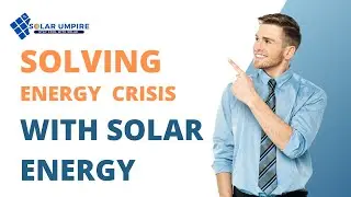Solving the Energy Crisis with Solar Energy