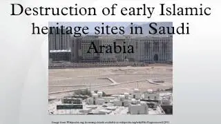 Destruction of early Islamic heritage sites in Saudi Arabia